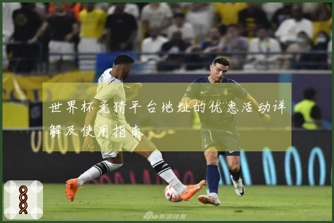 世界杯竞猜平台地址的优惠活动详解及使用指南