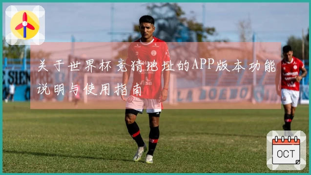关于世界杯竞猜地址的APP版本功能说明与使用指南
